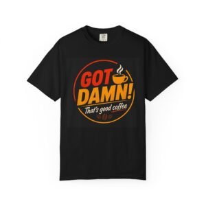 Got Damn! That's Good Coffee T-Shirt